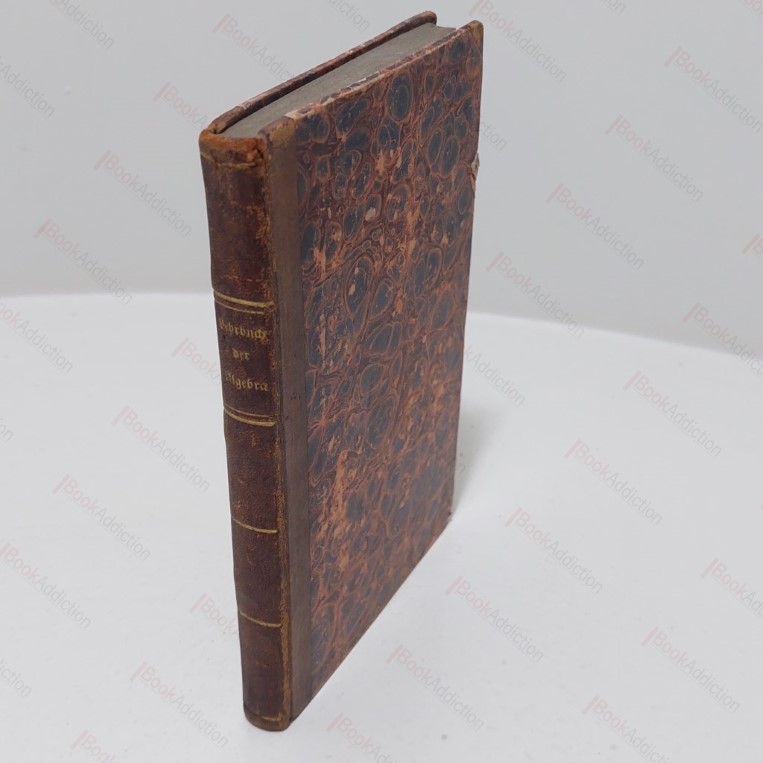 Lehrbuch der Algebra in ibrer Anwendung auf das Wiffenfchftliche und Practifche Leben