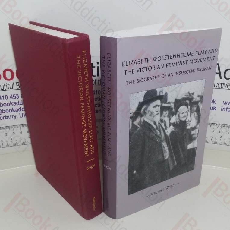 Elizabeth Wolstenholme Elmy and the Victorian Feminist Movement: The Biography of an Insurgent Woman (Gender in History series)