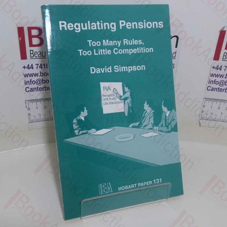 Regulating Pensions: Too Many Rules, Too Little Competition (IEA Hobart Paper, No. 131)