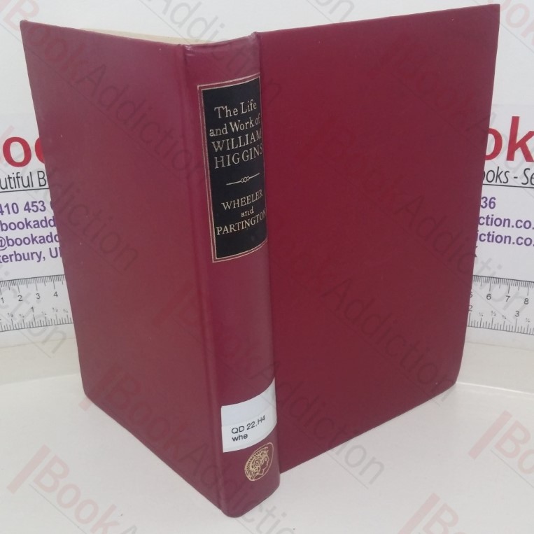 The Life and Work of William Higgins Chemist, 1763-1825: Including Reprints of ‘A Comparative View of the Phlogistic and Antiphlogistic Theories’ and ‘Observations on the Atomic Theory and Electrical Phenomena’ by William Higgins
