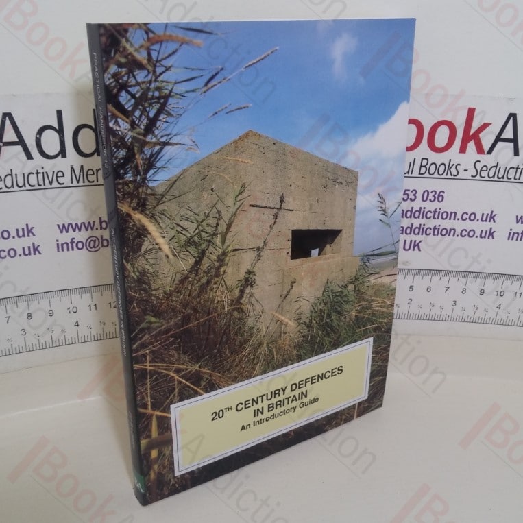 20th Century Defences in Britain: An Introductory Guide (Practical Handbooks in Archaeology series, Volume 12)